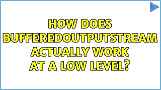 How does BufferedOutputStream actually work at a low level (4 Solutions!!)