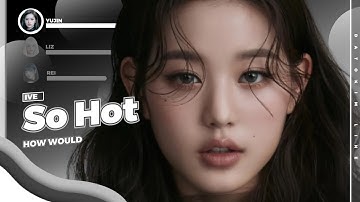 IVE "SO HOT" HOW WOULD by (BLACKPINK) • DATOKIM LINE