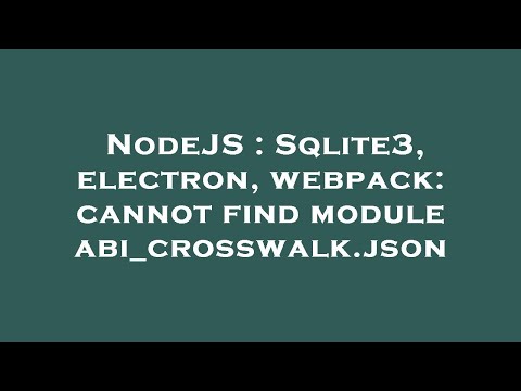 NodeJS : Sqlite3, electron, webpack: cannot find module abi_crosswalk.json