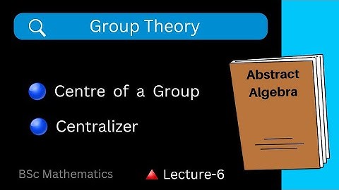 Centre of a Group & Centralizer | Group Theory | Lecture - 6 | BSc Mathematics