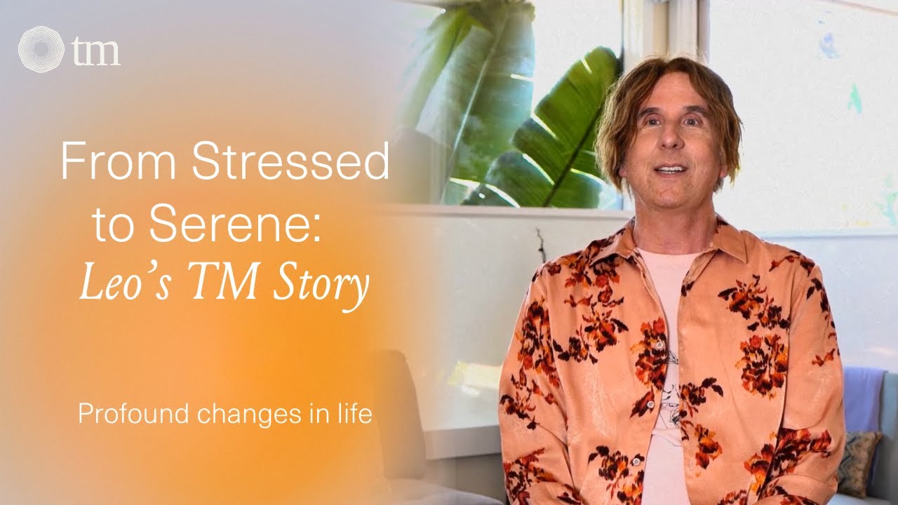 How Transcendental Meditation Transformed Leo’s Life: Overcoming Anxiety, Stress, and Health Issues