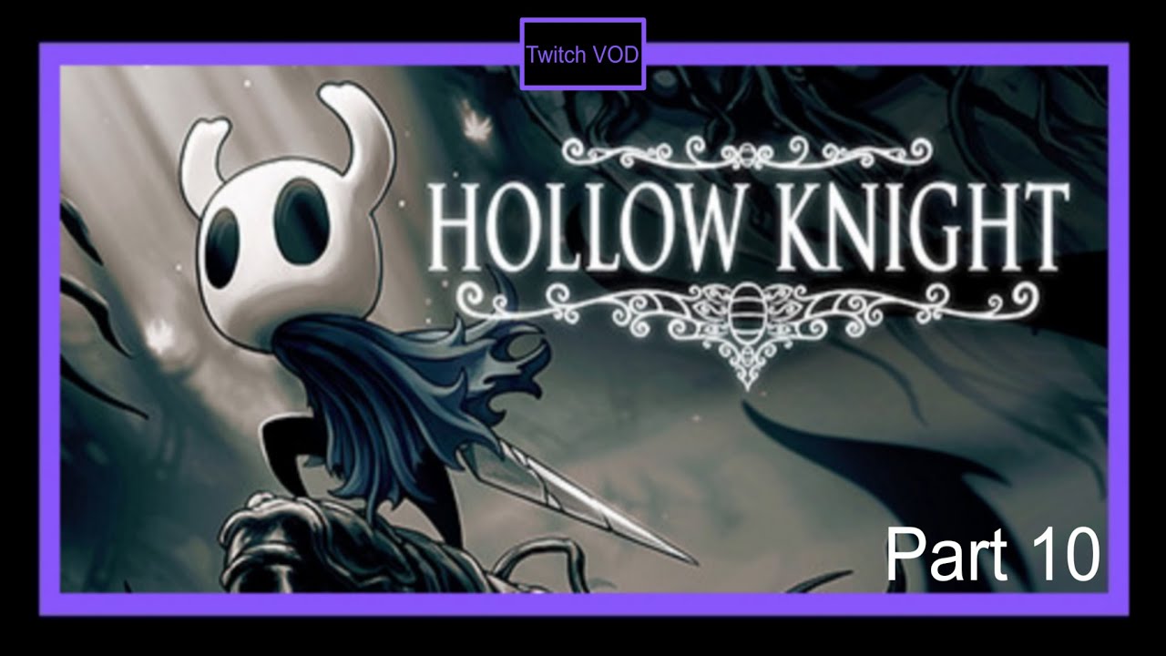 Born from the Void to be the Hollow Knight, Part Ten. (Twitch VOD)