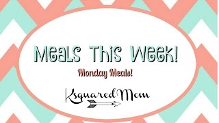 MEALS THIS WEEK 5/2/16| Ksquared Mom | Monday Meals