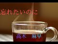 忘れたいのに  高木麻早 カバー