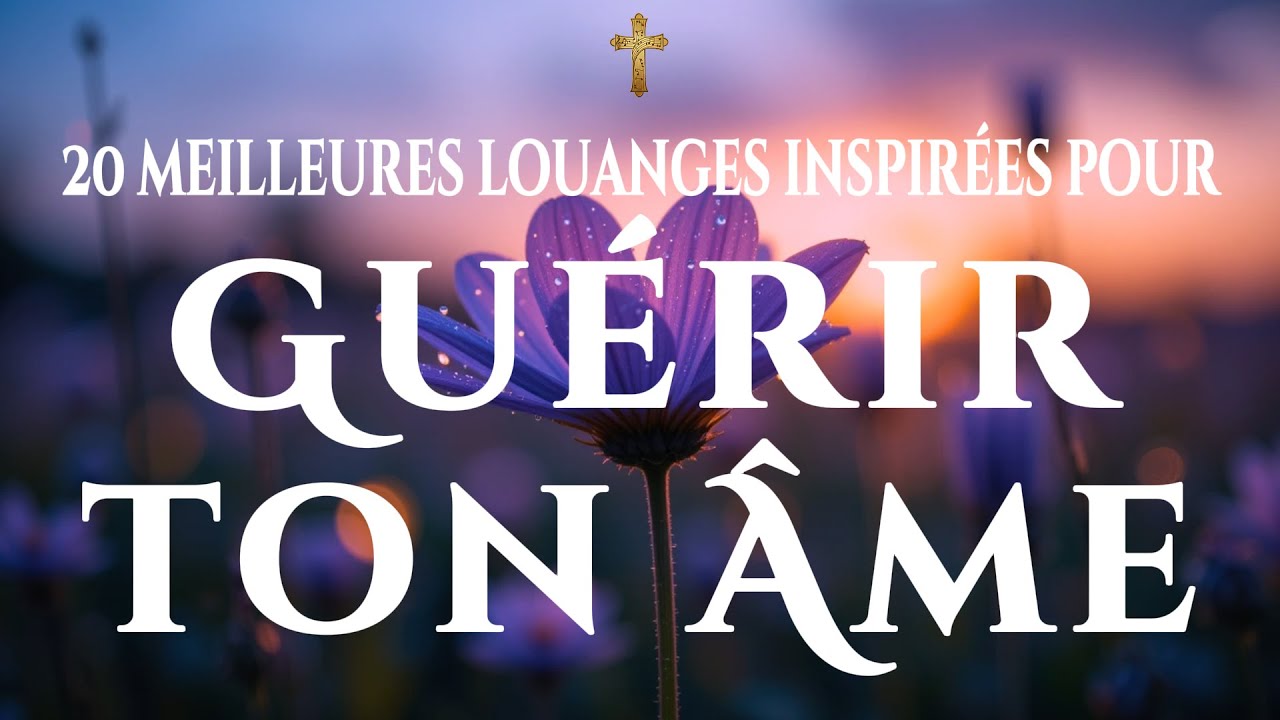 🙌🏻🔥20 Meilleures Louanges pour Guérir ton Esprit, ton Corps et ton Âme – Nouveaux Louanges 2025