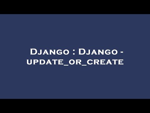 Django : Django - update_or_create
