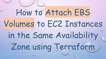 How to Attach EBS Volumes to EC2 Instances in the Same Availability Zone using Terraform