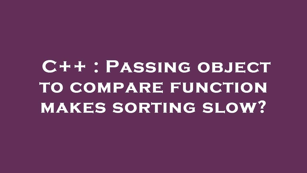 C++ : Passing object to compare function makes sorting slow? - YouTube