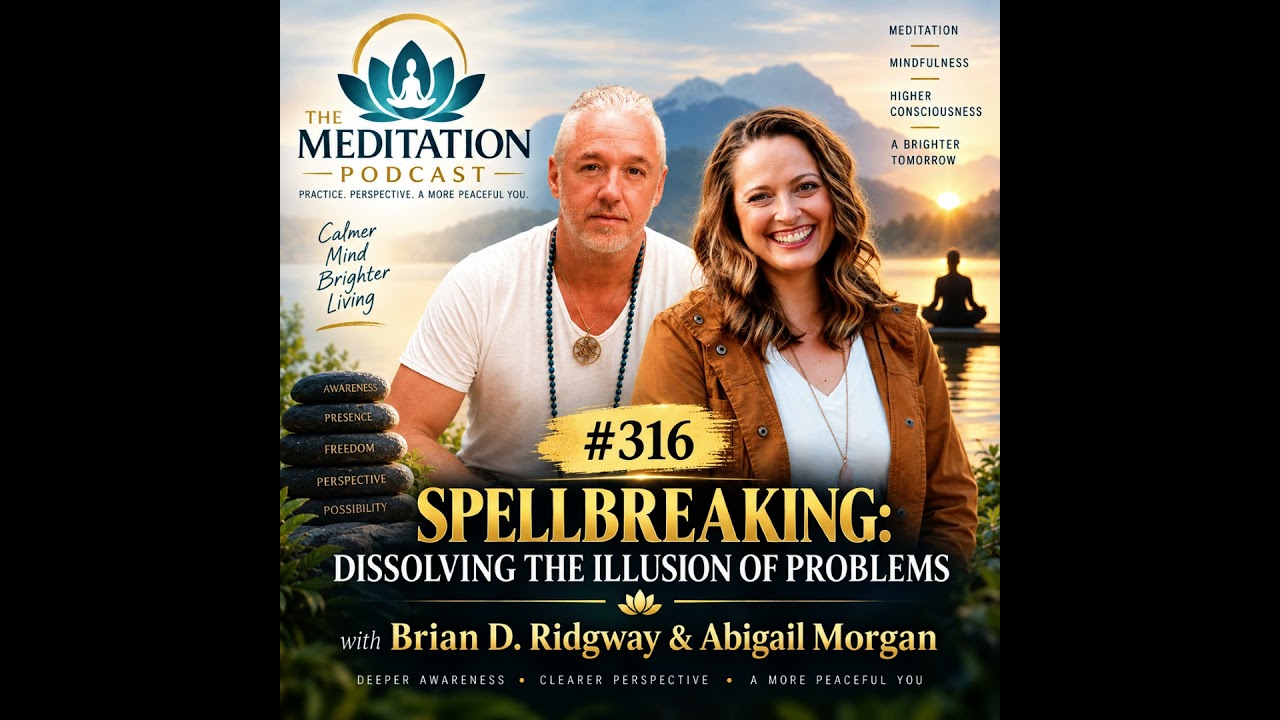 #316 Spellbreaking: Dissolving the Illusion of Problems — with Brian D. Ridgway & Abigail Morgan