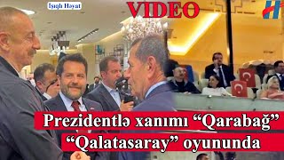 Prezidentlə xanımı “Qarabağ” – “Qalatasaray” oyununda - VİDEO