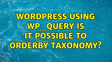 Wordpress: Using wp_query is it possible to orderby taxonomy? (10 Solutions!!)