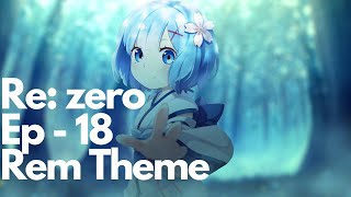 Re Zero Episode 18-Rem Theme
