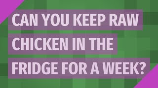 Can you keep raw chicken in the fridge for a week?