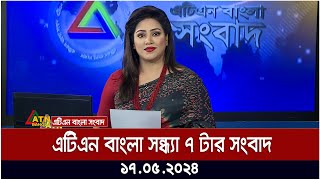 এটিএন বাংলার সন্ধ্যা ৭ টার সংবাদ। ১৭.০৫.২০২৪ | Bangla Khobor | Ajker News  | ATN Bangla News