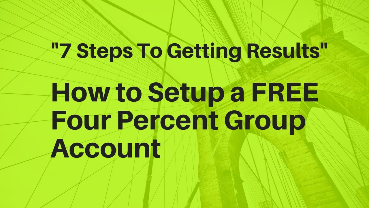 7 Steps to Results - How to setup a Free Four Percent Group Account