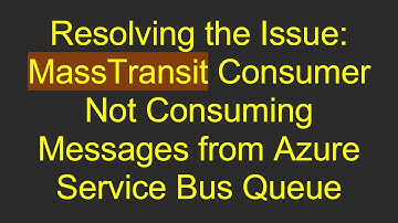 Resolving the Issue: MassTransit Consumer Not Consuming Messages from Azure Service Bus Queue