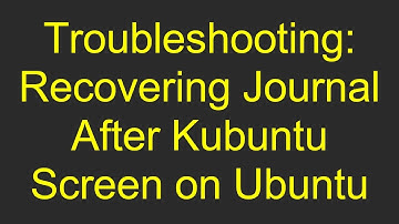 Troubleshooting: Recovering Journal After Kubuntu Screen on Ubuntu