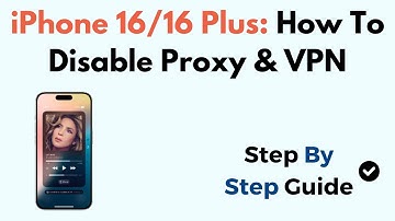 iPhone 16/16 Plus: How To Disable Proxy & VPN