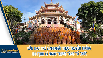 VIDEO - CẦN THƠ: TRÌ BÌNH KHẤT THỰC TRUYỀN THỐNG DO TỊNH XÁ NGỌC TRUNG TĂNG TỔ CHỨC