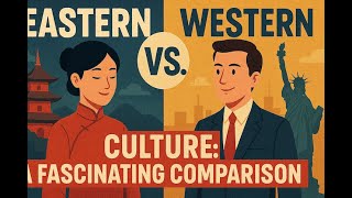 Eastern vs. Western Culture: A Fascinating Comparison