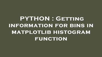 PYTHON : Getting information for bins in matplotlib histogram function