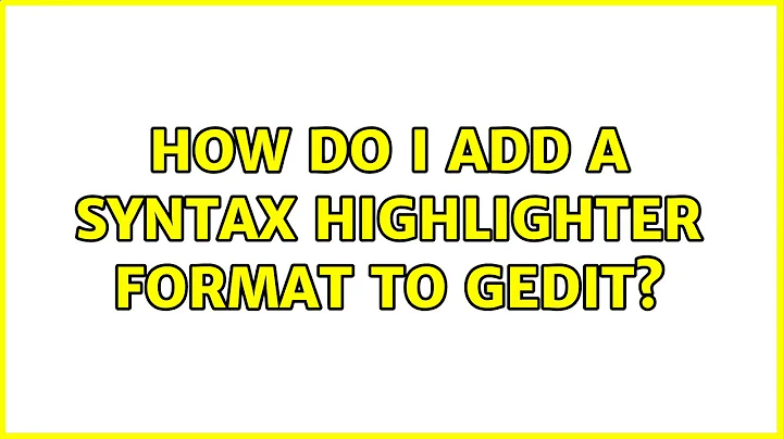 Ubuntu: How do I add a syntax highlighter format to Gedit? (2 Solutions!!)