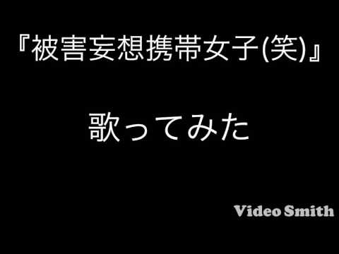 『被害妄想携帯女子(笑)』  歌ってみた