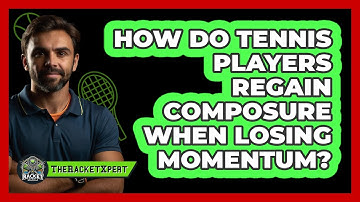 How Do Tennis Players Regain Composure When Losing Momentum? - The Racket Xpert