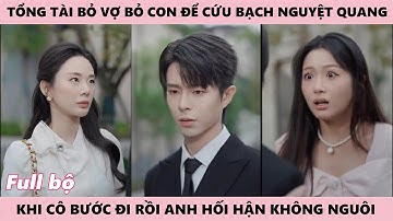 Tổng Tài Bỏ Mặc Vợ Con Để Làm Lá Chắn Cho Bạch Nguyệt Quang, Khi Người Vợ Bế Con Đi Mới Hối Hận