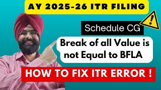 INCOME TAX ERROR ! Schedule CG Break up of all the value is not equal to value from Schedule BFLA