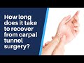 How long does it take to recover from carpal tunnel surgery?