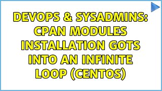 DevOps & SysAdmins: CPAN modules installation gots into an infinite loop (CentOS) (2 Solutions!!) Profile