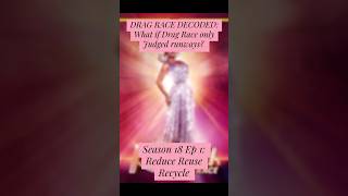 Drag Race What if: Runways Only Mattered. Season 18 - Reduce Reuse Recycle