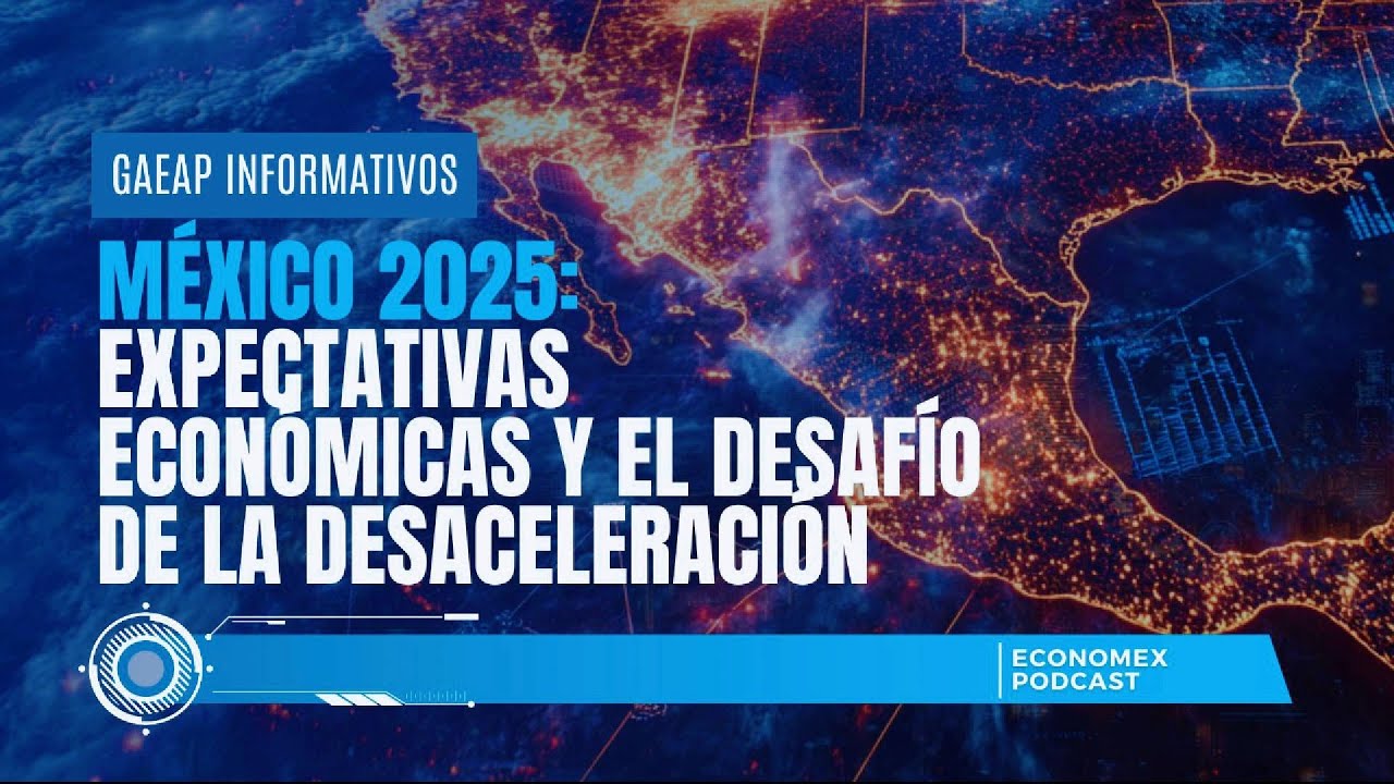 México 2025: Expectativas económicas y el desafío de la desaceleración ...