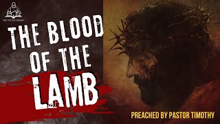 The Blood of the Lamb preached by Pastor Timothy