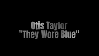 Otis Taylor: "They Wore Blue" - Hey Joe Opus - Red Meat