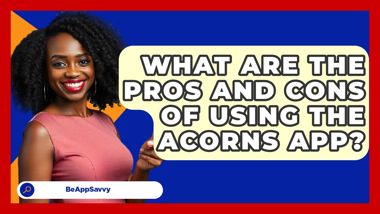 What Are The Pros And Cons Of Using The Acorns App? - Be App Savvy