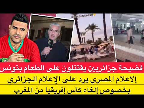 إعلام مصر يرد على الجزائر بخصوص إلغاء الكان من المغرب اقتثال على الطعام يمنع جزائريين من فنادق تونس