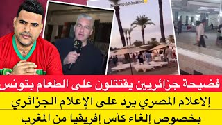 إعلام مصر يرد على الجزائر بخصوص إلغاء الكان من المغرب/اقتثال على الطعام يمنع  جزائريين من فنادق تونس