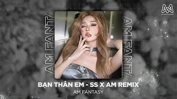BẠN THÂN EM - SS x AM REMIX I ANH ĐÃ CỐ GIỮ LẤY CẢM XÚC VỚI CÁI THẰNG LÀ BẠN THÂN EM REMIX TIKTOK