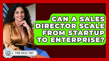 Can A Sales Director Scale From Startup To Enterprise? - Find Sales Jobs
