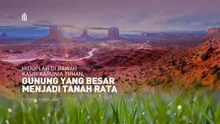 Ps. Ivan Tanudjaja - Hiduplah Di Bawah Kasih Karunia Tuhan, Gunung Yang Besar Menjadi Tanah Rata