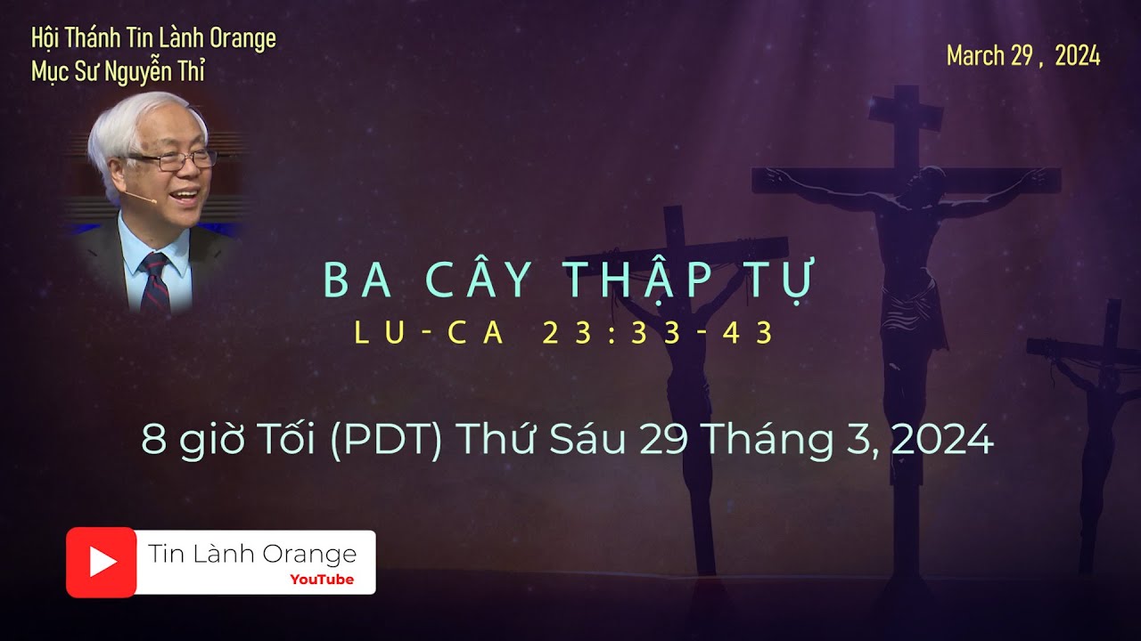 GOOD FRIDAY 2024 - BA CÂY THẬP TỰ - Mục sư Nguyễn Thỉ. Hội Thánh Tin Lành Orange