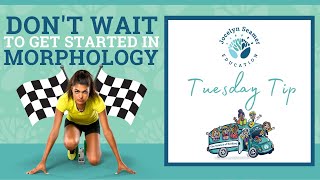 Tuesday Tip - Don't Wait to get Started in Morphology