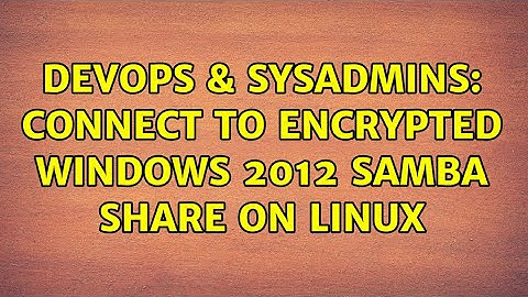 DevOps & SysAdmins: Connect to encrypted Windows 2012 samba share on Linux