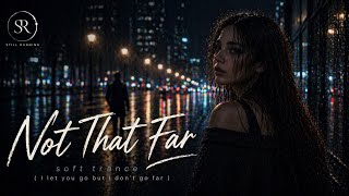 Not That Far  Soft Trance i Let You Go