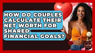 Celebrity How Do Couples Calculate Their Net Worth For Shared Financial Goals? - The Love Workshop Net Worth