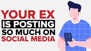 Why Your Ex is Posting So Much On Social Media?