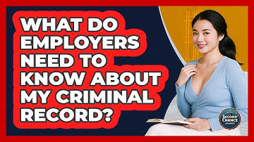 What Do Employers Need To Know About My Criminal Record? - Second Chance Journey