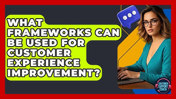 What Frameworks Can Be Used For Customer Experience Improvement? - Customer Support Coach
